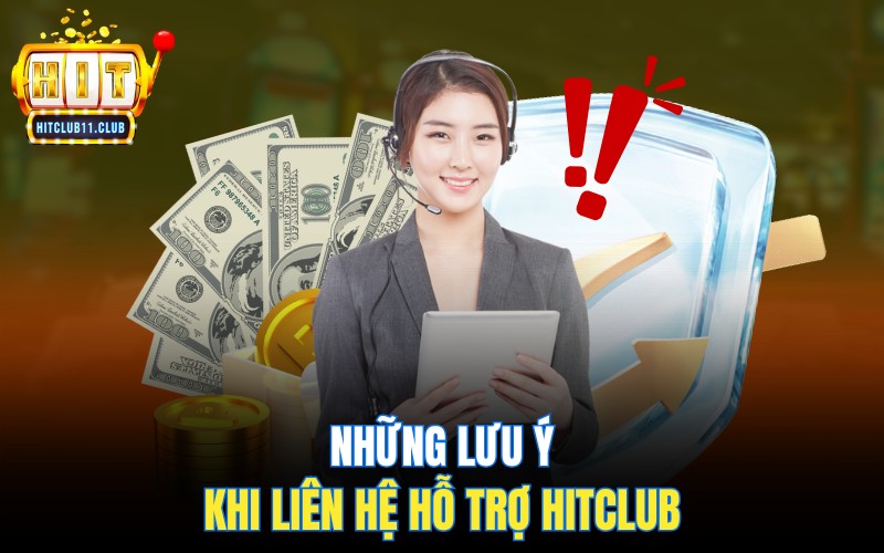 Những lưu ý khi liên hệ Hitclub để yêu cầu hỗ trợ